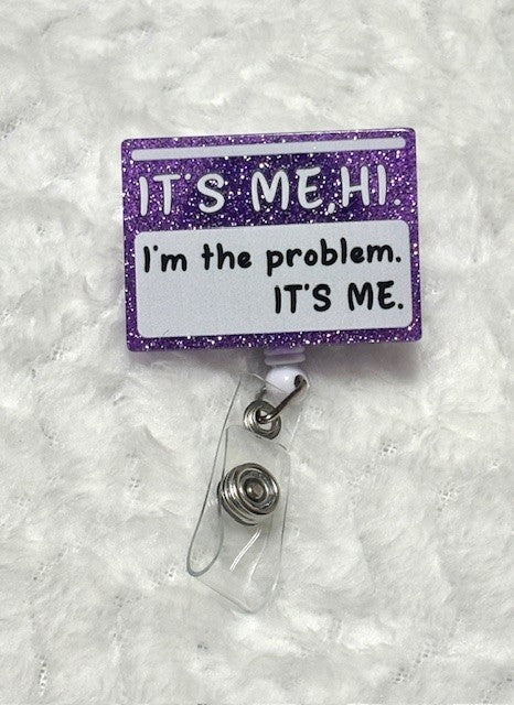 "It's me, Hi, I'm the problem" Badge Reel with Alligator clip