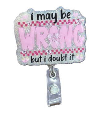 I May be Wrong, but I Doubt it !