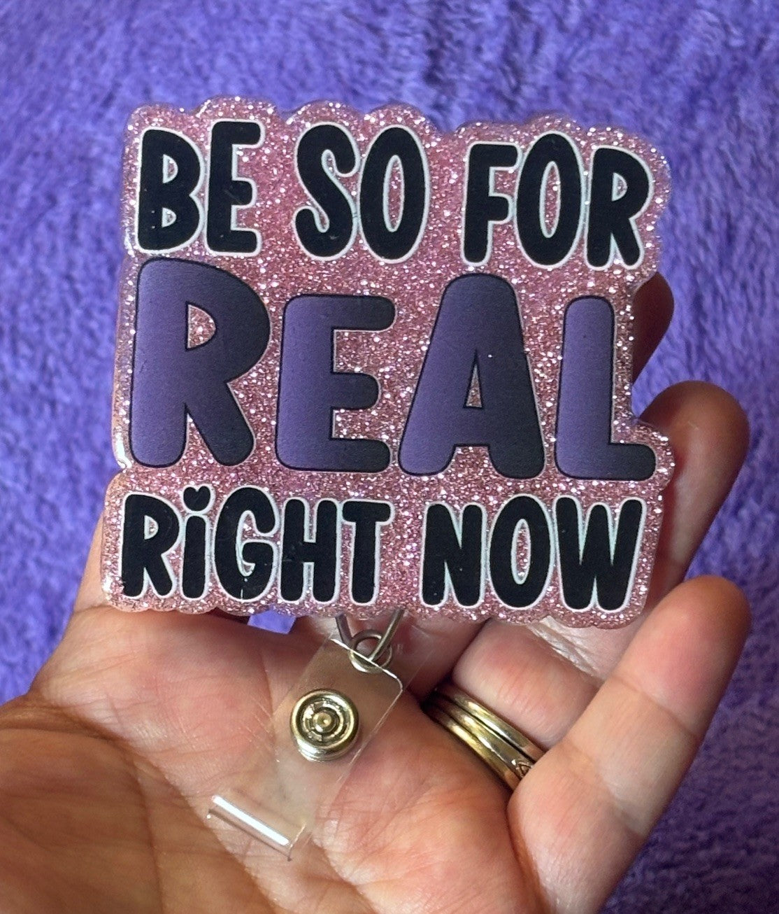 "Be so for real right now" Resin Badge Reel