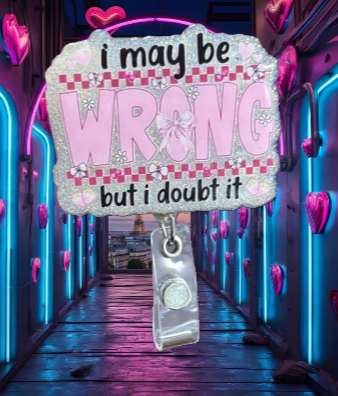 I May be Wrong, but I Doubt it !