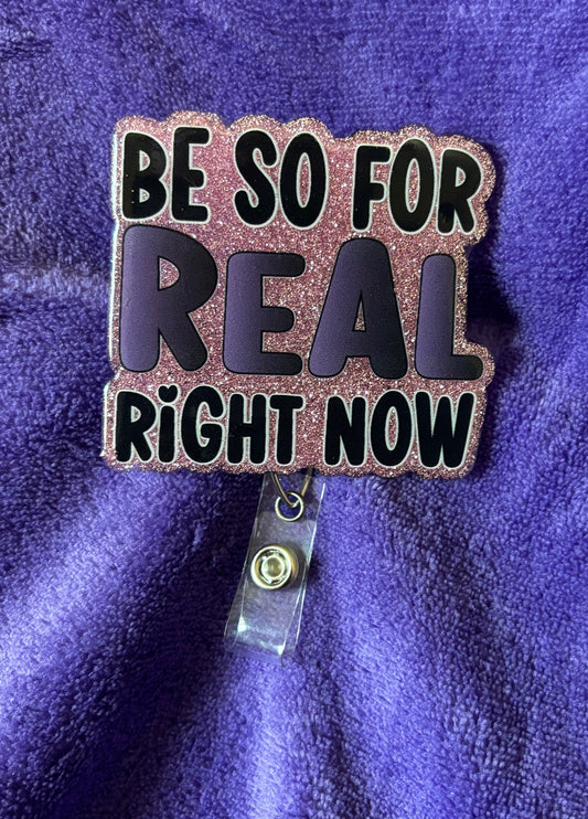 "Be so for real right now" Resin Badge Reel